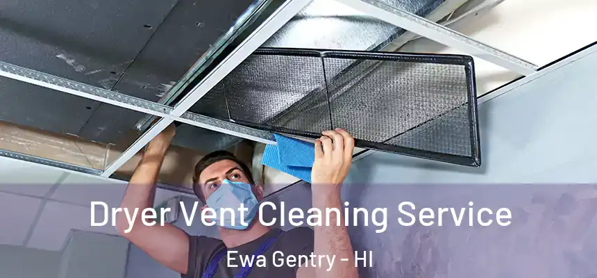  Dryer Vent Cleaning Service Ewa Gentry - HI