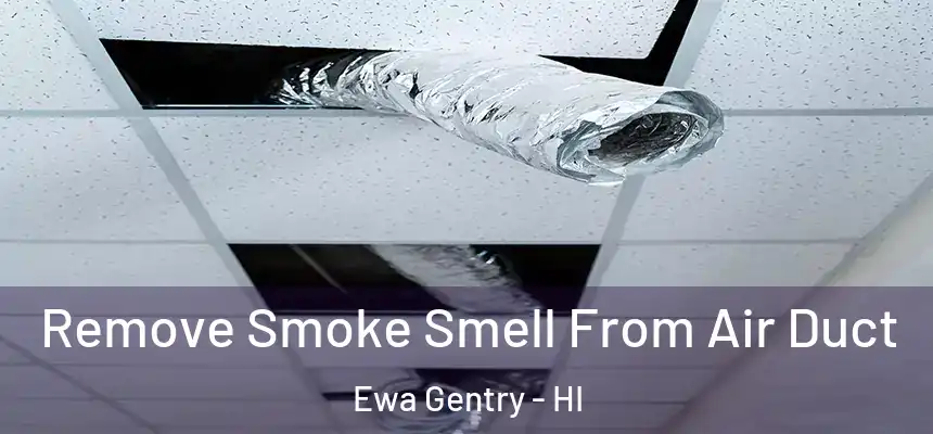 Remove Smoke Smell From Air Duct Ewa Gentry - HI