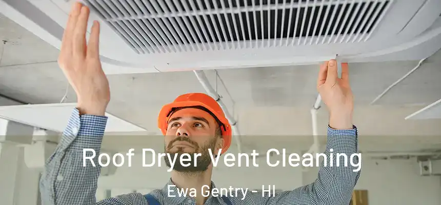 Roof Dryer Vent Cleaning Ewa Gentry - HI
